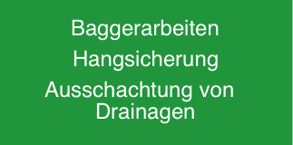 Baggerarbeiten
Hangsicherung
Ausschachtung von  Dr