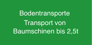 Bodentransporte 
Transport von 
Baumschinen bis 2,